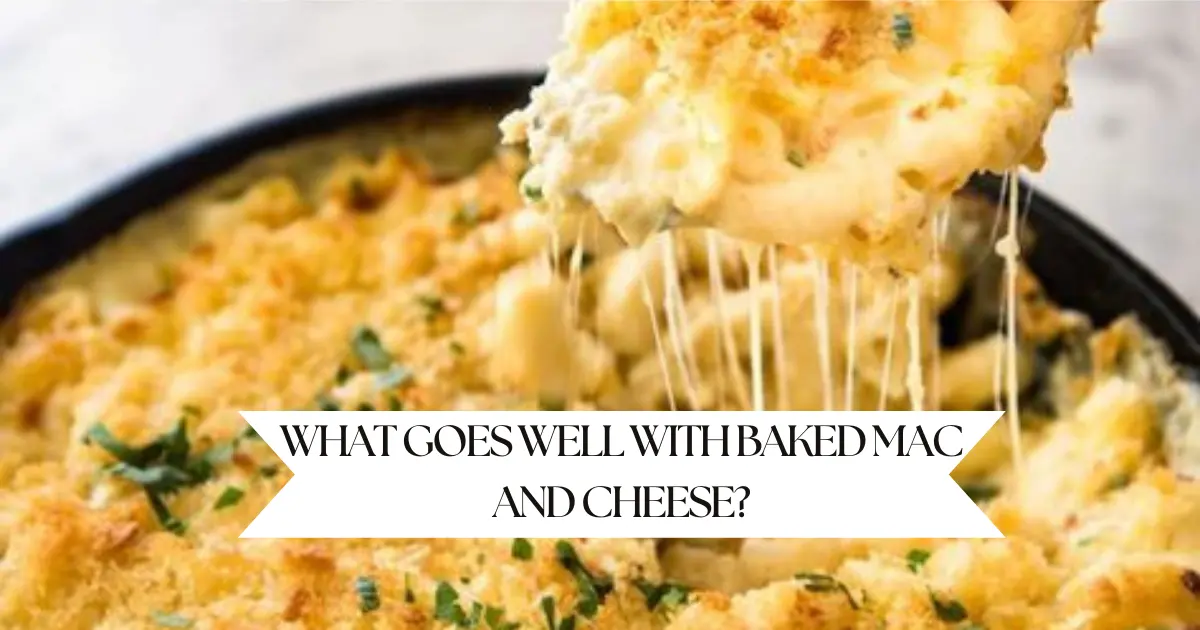 What Goes Well with Baked Mac and Cheese