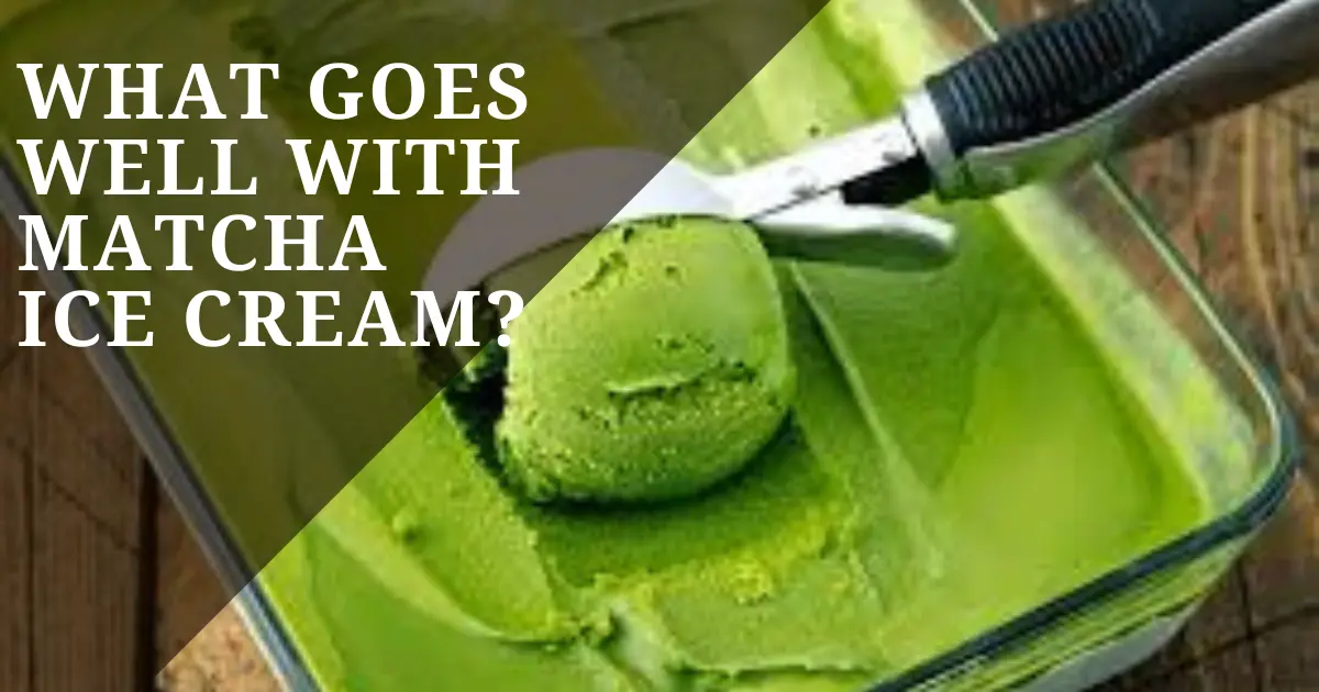 What Goes Well with Matcha Ice Cream